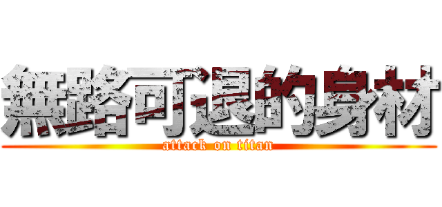 無路可退的身材 (attack on titan)