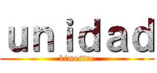 ｕｎｉｄａｄ (bimestre)
