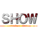ＳＨＯＷ (attack on titan)
