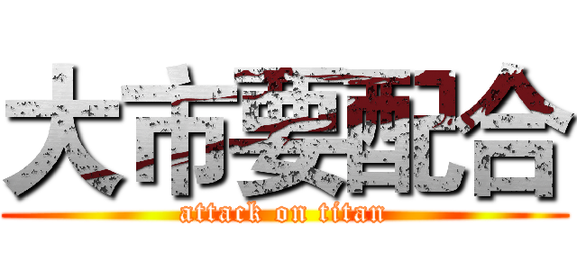 大市要配合 (attack on titan)