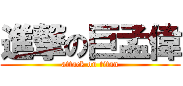 進撃の巨孟偉 (attack on titan)