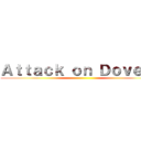 Ａｔｔａｃｋ ｏｎ Ｄｏｖｅ ． ()