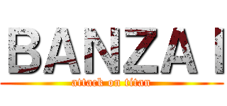 ＢＡＮＺＡＩ (attack on titan)