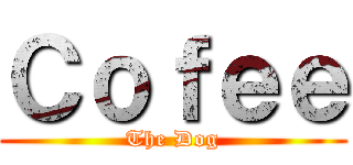 Ｃｏｆｅｅ (The Dog)