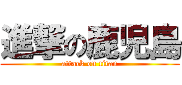 進撃の鹿児島 (attack on titan)