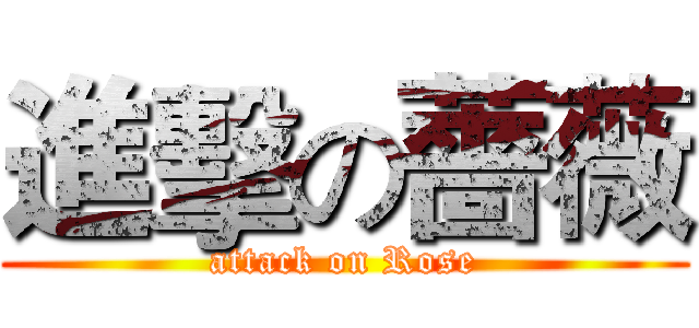 進擊の薔薇 (attack on Rose)