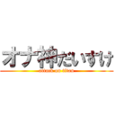 オナ神だいすけ (attack on titan)