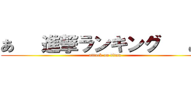 あ   進撃ランキング   あ  (attack on titan)