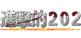 進擊的２０２ (What's wrong with the old lady?)