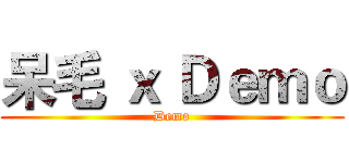 呆毛 ｘ Ｄｅｍｏ (Demo)