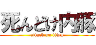 死んどけ内豚 (attack on titan)