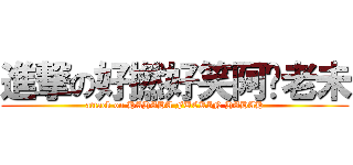 進撃の好撚好笑阿你老未 (attack on HAHAHA FUCKIN HAHAH)