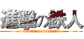 進擊の鉄人 (attack on tetsujin)