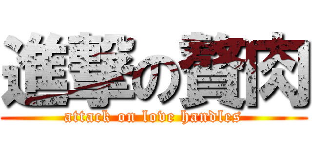 進撃の贅肉 (attack on love handles)