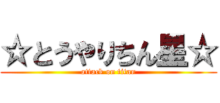 ☆とうやりちん星☆ (attack on titan)