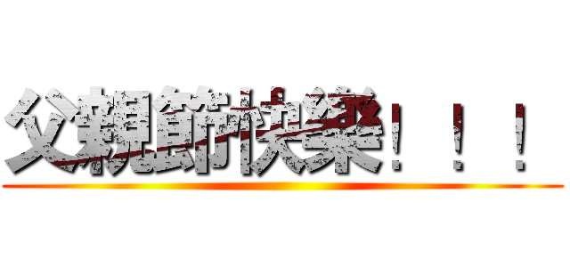 父親節快樂！！！ ()