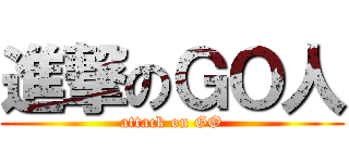 進撃のＧＯ人 (attack on GO)