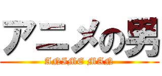 アニメの男 (ANIME MAN)