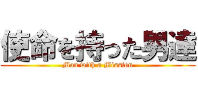使命を持った男達 (Man with a Mission)
