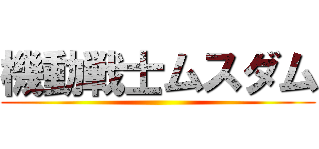 機動戦士ムスダム ()