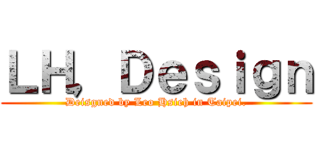 ＬＨ，Ｄｅｓｉｇｎ (Deisgned by Leo Hsieh in Taipei.)