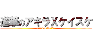 進撃のアキラＸケイスケ (attack on AkiKei)