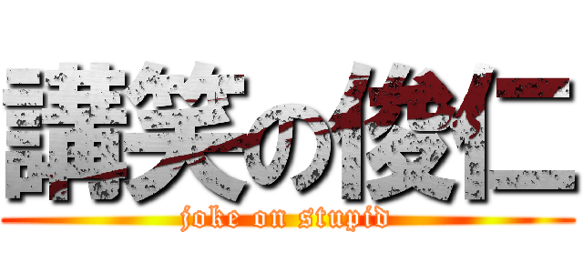 講笑の俊仁 (joke on stupid)