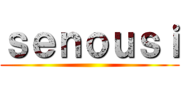 ｓｅｎｏｕｓｉ ()