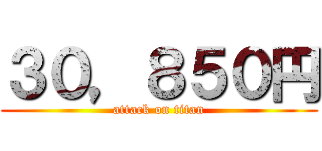 ３０，８５０円 (attack on titan)