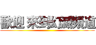 歡迎 來到幻滅頻道 ()