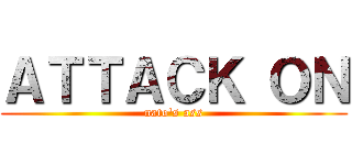 ＡＴＴＡＣＫ ＯＮ (nato's ass)