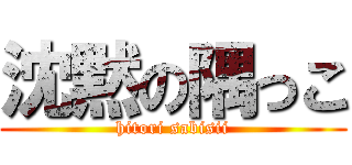 沈黙の隅っこ (hitori sabisii)