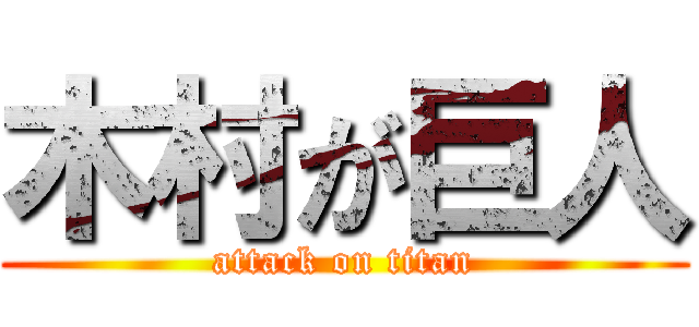 木村が巨人 (attack on titan)