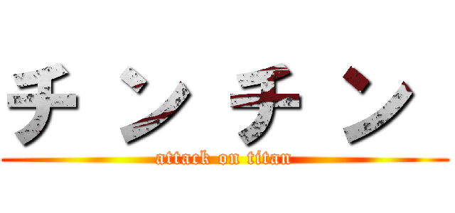 チ ン チ ン  (attack on titan)