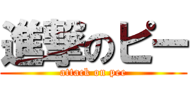 進撃のピー (attack on pee)