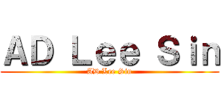 ＡＤ Ｌｅｅ Ｓｉｎ (AD Lee Sin)