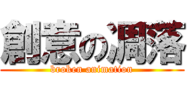 創意の凋落 (broken animation)