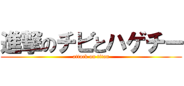 進撃のチビとハゲチー (attack on titan)