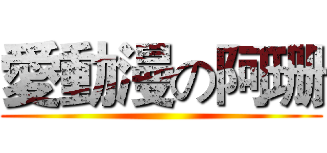 愛動漫の阿珊 ()