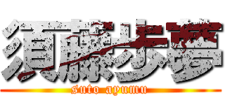 須藤歩夢 (suto ayumu)