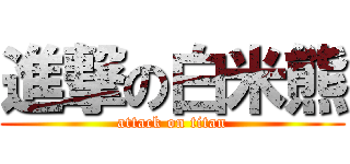 進撃の白米熊 (attack on titan)