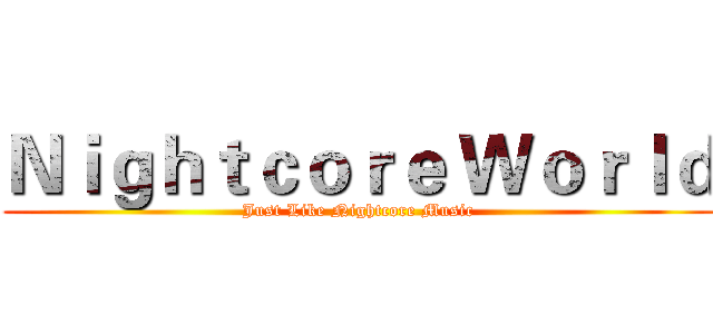 Ｎｉｇｈｔｃｏｒｅ Ｗｏｒｌｄ (Just Like Nightcore Music)