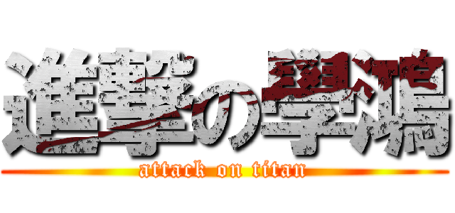 進撃の學鴻 (attack on titan)