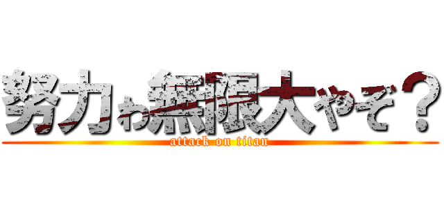 努力ゎ無限大やぞ？ (attack on titan)