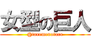 女型の巨人 (@taremenotare)