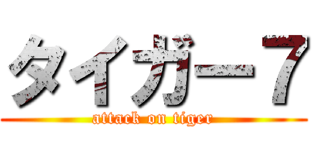 タイガー７ (attack on tiger)