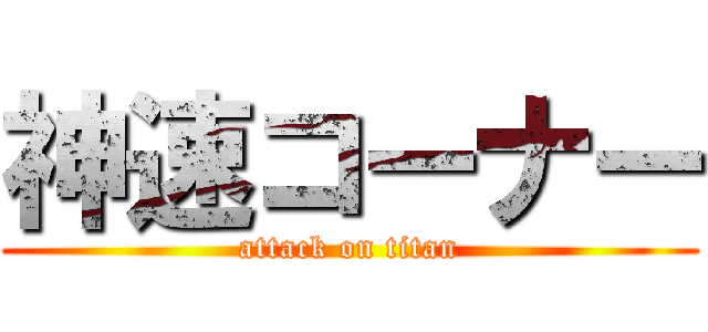 神速コーナー (attack on titan)
