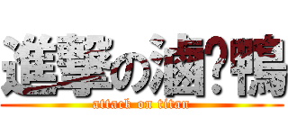 進撃の滷雞鴨 (attack on titan)