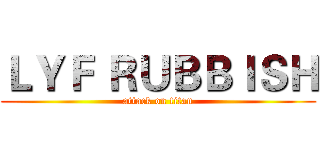 ＬＹＦ ＲＵＢＢＩＳＨ (attack on titan)