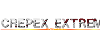 ＣＲＥＰＥＸ ＥＸＴＲＥＭＯ (the final season)